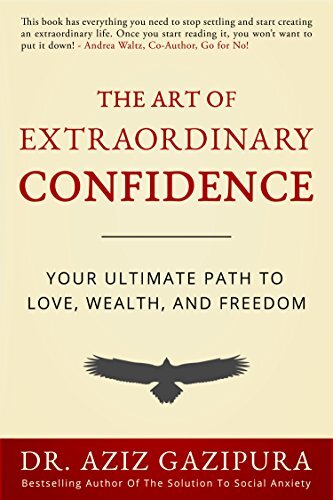 The Art of Extraordinary Confidence: Your Ultimate Path To Love, Wealth, and Freedom