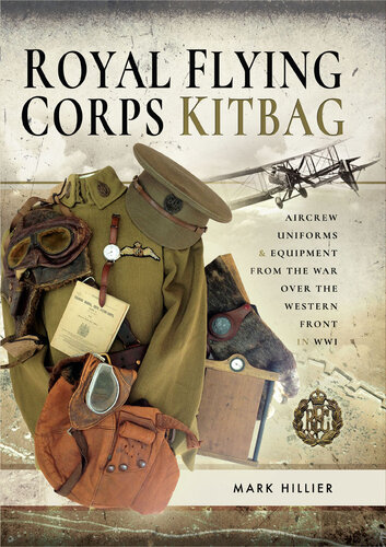 Royal Flying Corps Kitbag: Aircrew Uniforms & Equipment from the War Over the Western Front in Wwi