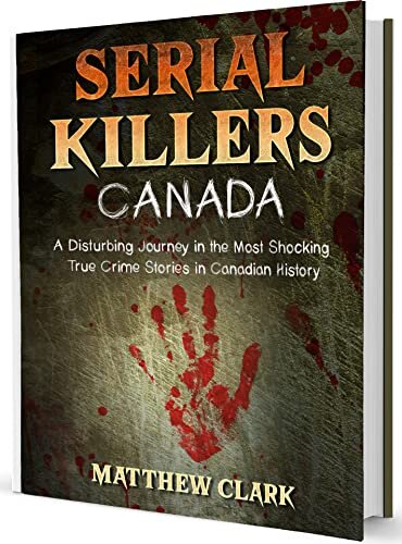 Serial Killers Canada : A Disturbing Journey in the Most Shocking True Crime Stories in Canadian History