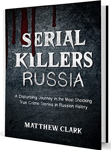 Serial Killers Russia: A Disturbing Journey in the Most Shocking True Crime Stories in Russian History