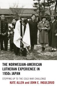 The Norwegian-American Lutheran Experience in 1950s Japan : Stepping up to the Cold War Challenge