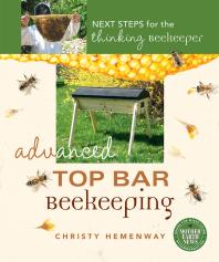 Advanced Top Bar Beekeeping : Next Steps for the Thinking Beekeeper