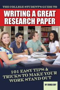 The College Student's Guide to Writing A Great Research Paper : 101 Easy Tips & Tricks to Make Your Work Stand Out