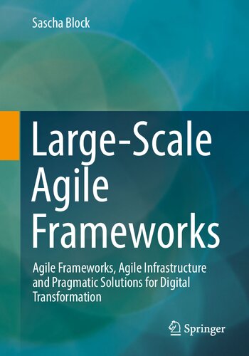 Large-Scale Agile Frameworks:  Agile Frameworks, Agile Infrastructure and Pragmatic Solutions for Digital Transformation