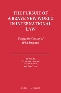 The Pursuit of a Brave New World in International Law : Essays in Honour of John Dugard