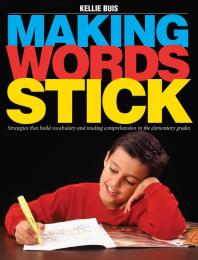 Making Words Stick : Strategies That Build Vocabulary and Reading Comprehension in the Elementary Grades