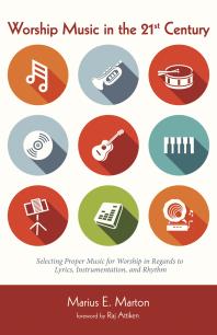 Worship Music in the 21st Century : Selecting Proper Music for Worship in Regards to Lyrics, Instrumentation, and Rhythm