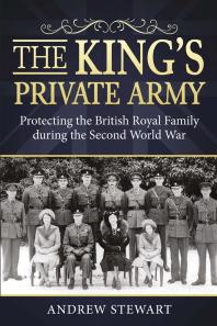 The King's Private Army : Protecting the British Royal Family During the Second World War