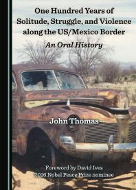 One Hundred Years of Solitude, Struggle, and Violence along the US/Mexico Border : An Oral History