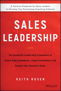 Sales Leadership : The Essential Leadership Framework to Coach Sales Champions, Inspire Excellence, and Exceed Your Business Goals