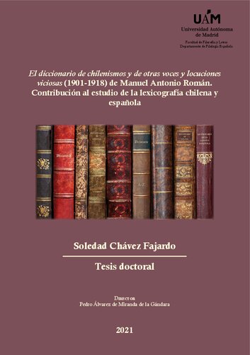 El diccionario de chilenismos y de otras voces y locuciones viciosas (1901-1918) de Manuel Antonio Román. Contribución al estudio de la lexicografía chilena y española