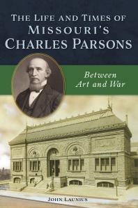 The Life and Times of Missouri's Charles Parsons : Between Art and War