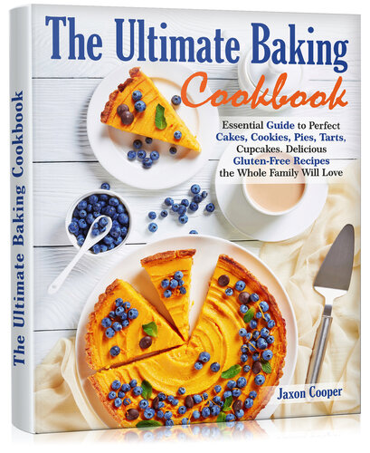 The Ultimate Baking Cookbook: Essential Guide to Perfect Cakes, Cookies, Pies, Tarts, Cupcakes. Delicious Gluten-Free Recipes the Whole Family Will Love