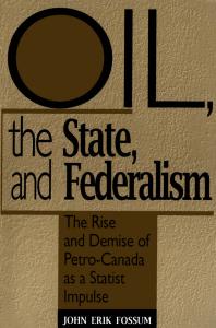 Oil, the State, and Federalism: The Rise and Demise of Petro-Canada As a Statist Impulse