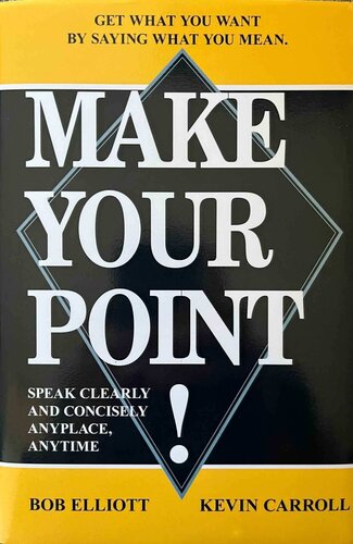 Make Your Point!: Speak Clearly and Concisely Anyplace, Anytime