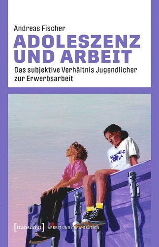 Adoleszenz und Arbeit: Das subjektive Verhältnis Jugendlicher zur Erwerbsarbeit