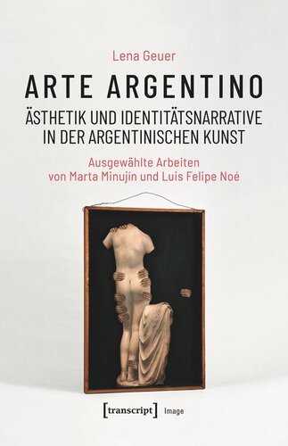 Arte argentino - Ästhetik und Identitätsnarrative in der argentinischen Kunst: Ausgewählte Arbeiten von Marta Minujín und Luis Felipe Noé