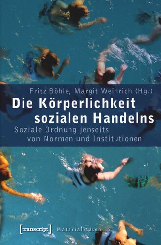 Die Körperlichkeit sozialen Handelns: Soziale Ordnung jenseits von Normen und Institutionen