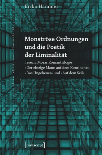 Monströse Ordnungen und die Poetik der Liminalität: Terézia Moras Romantrilogie »Der einzige Mann auf dem Kontinent«, »Das Ungeheuer« und »Auf dem Seil«