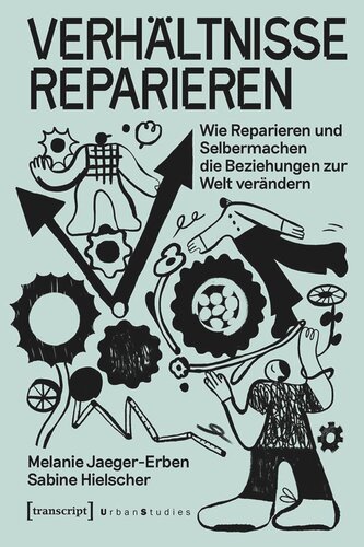 Verhältnisse reparieren: Wie Reparieren und Selbermachen die Beziehungen zur Welt verändern