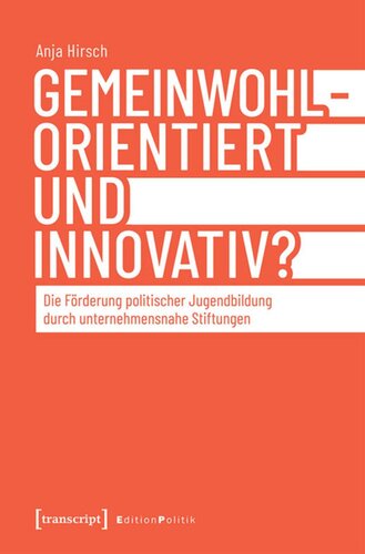 Gemeinwohlorientiert und innovativ?: Die Förderung politischer Jugendbildung durch unternehmensnahe Stiftungen