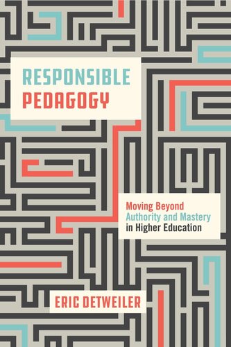 Responsible Pedagogy: Moving Beyond Authority and Mastery in Higher Education