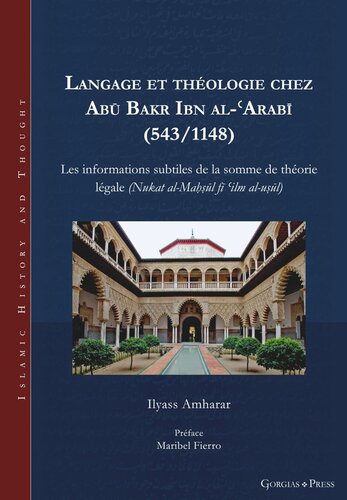 Langage et théologie chez Abū Bakr Ibn al-ʿArabī (543/1148): Les informations subtiles de la somme de théorie légale (Nukat al-Maḥṣūl fī ʿilm al-uṣūl)