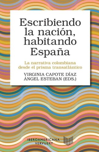 Escribiendo la nación, habitando España: la narrativa colombiana desde el prisma transatlántico