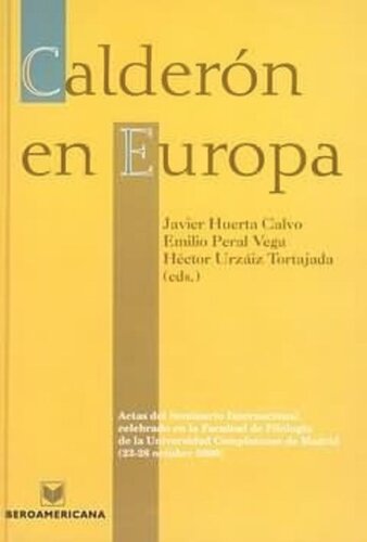 Calderón en Europa: Actas del Seminario Internacional celebrado en la Facultad de Filología de la Universidad Complutensede Madrid (23-26 de octubre de 2000)