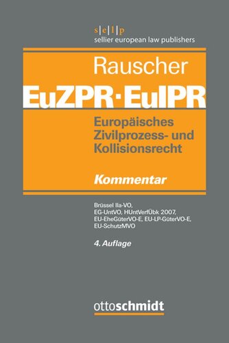 Europäisches Zivilprozess- und Kollisionsrecht EuZPR/EuIPR. Band IV Europäisches Zivilprozess- und Kollisionsrecht EuZPR/EuIPR, Band IV: Brüssel IIa-VO, EG-UntVO, HUntVerfÜbk 2007, EU-EheGüterVO-E, EU-LP-GüterVO-E, EU-SchutzMVO