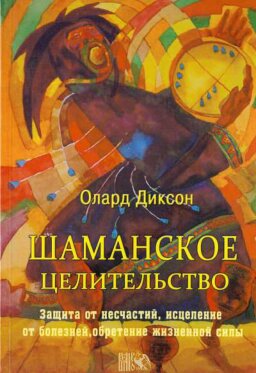 Шаманское целительство: защита от несчастий, исцеление от болезней, обретение жизненной силы