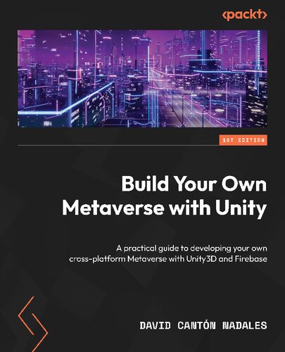Build Your Own Metaverse with Unity: A practical guide to developing your own cross-platform Metaverse with Unity3D and Firebase