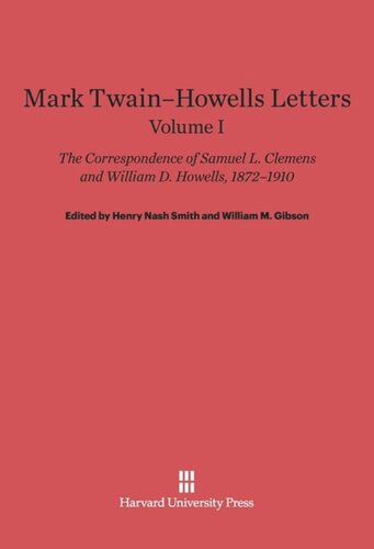 Mark Twain-Howells Letters: Volume I Mark Twain-Howells Letters: The Correspondence of Samuel L. Clemens and William D. Howells, 1872-1910, Volume I