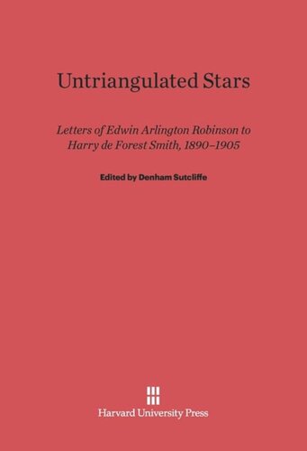 Untriangulated Stars: Letters of Edwin Arlington Robinson to Harry de Forest Smith, 1890–1905