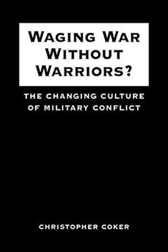 Waging War Without Warriors?: The Changing Culture of Military Conflict