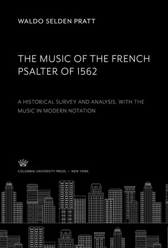 The Music of the French Psalter of 1562: A Historical Survey and Analysis • With the Music in Modern Notation