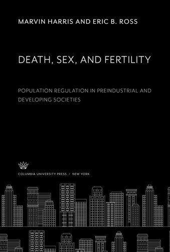 Death, Sex, and Fertility. Population Regulation in Preindustrial and Developing Societies