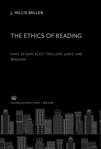 The Ethics of Reading: Kant, De Man, Eliot, Trollope, James, and Benjamin