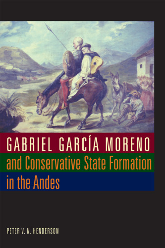 Gabriel Garcia Moreno and Conservative State Formation in the Andes