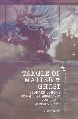 Tangle of Matter & Ghost: Leonard Cohen’s Post-Secular Songbook of Mysticism(s) Jewish & Beyond