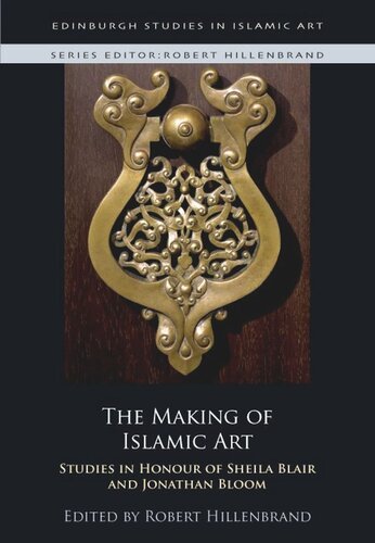 The Making of Islamic Art: Studies in Honour of Sheila Blair and Jonathan Bloom