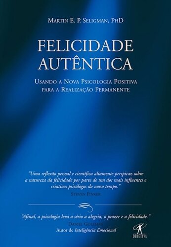 Felicidade autêntica: Usando a Nova Psicologia Positiva para a realização permanente