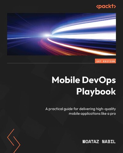 Mobile DevOps Playbook: A practical guide for delivering high-quality mobile applications like a pro [Team-IRA]