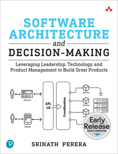 Software Architecture and Decision-Making: Leveraging Leadership, Technology, and Product Management to Build Great Products (Early Release)