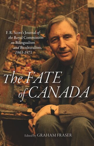 The Fate of Canada: F. R. Scott's Journal of the Royal Commission on Bilingualism and Biculturalism, 1963–1971