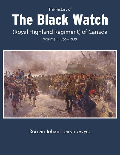 The History of the Black Watch (Royal Highland Regiment) of Canada: Volume 1, 1759–1939: Volume 1: 1759–1939