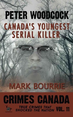 Peter Woodcock: Canada's Youngest Serial Killer (Crimes Canada: True Crimes That Shocked The Nation Book 11)