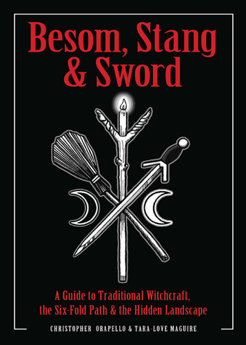 Besom, stang, and sword : a guide to traditional witchcraft, the six-fold path, and the hidden landscape