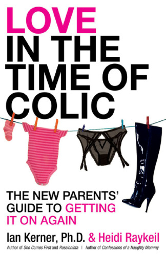 Love in the Time of Colic: The New Parents' Guide to Getting It On Again