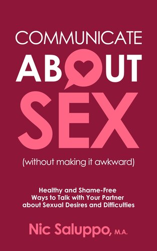 Communicate About Sex (without making it awkward): Healthy and Shame-Free Ways to Talk with Your Partner about Sexual Desires and Difficulties (Mental & Emotional Wellness Book 4)